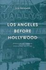 Los Angeles Before Hollywood Journalism and American Film Culture 1905 to 1915