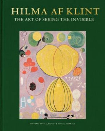 Hilma Af Klint: The Art Of Seeing The Invisible by Kurt Almqvist & Louise Belfrage & Briony Fer & Stephen Kern & Wouter J. Hanegraff & Helmut Zander & Raphael Rosenberg & Marco Pasi & Christoph Wagner & Marty Bax & Tessel M. Bauduin & Victoria Ferenti