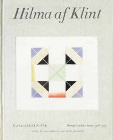 Hilma Af Klint Catalogue Raisonné Volume IV: Parsifal and the Atom (1916-1917) by Daniel Birnbaum & Kurt Almqvist