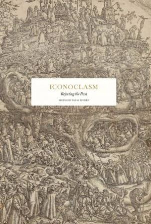 Iconoclasm: Rejecting the Past by Various