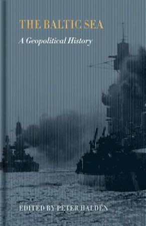 Baltic Sea: A Geopolitical History by HALDÉN PETER