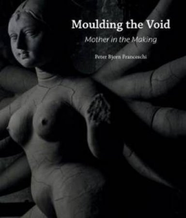 Moulding The Void: Mother In The Making by Peter Bjorn Franceschi