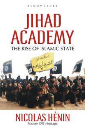 Jihad Academy: The Rise Of Islamic State by Nicolas Henin