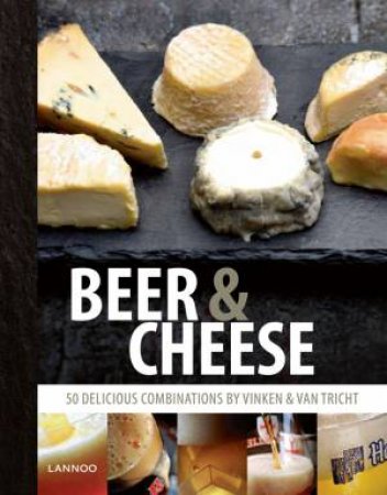 Beer & Cheese: 50 delicious combinations by Vinken & Van Tricht by VINKEN BEN & VAN TRICHT MICHEL