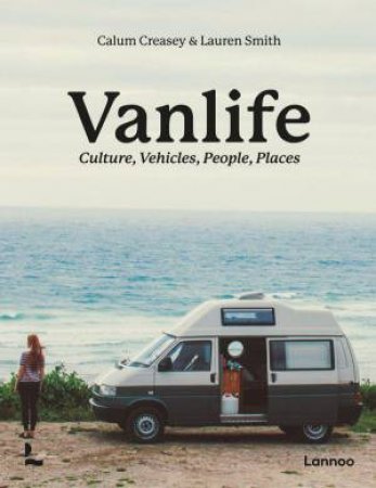 Van Life: Culture, Vehicles, People, Places by CALUM CREASEY LAUREN SMITH