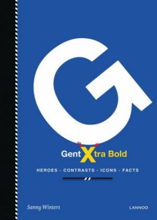 Gent Xtra Bold: Heroes, Contrasts, Icons, Facts by WINTERS SANNY