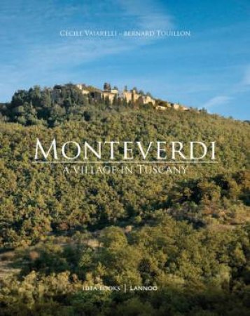 Monteverdi: A Village In Tuscany by Ilaria Miani, Cecile Vaiarelli & Bernard Touillon