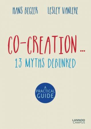 Co-Creation...13 Myths Debunked by Hans Begeer & Lesley vanleke