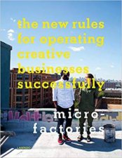 MicroFactories The New Rules For Operating Creative Businesses Successfully