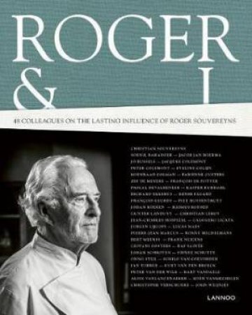 Roger And I: 42 Chefs Talk About Their Mentor Roger Souvereyns by Willem Asaert & Marc Declercq