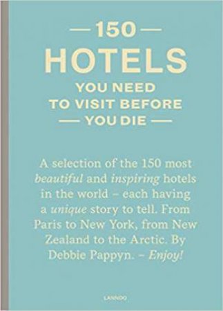 150 Hotels You Need To Visit Before You Die by Debbie Pappyn