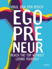 Egopreneur Reach The Top Without Losing Yourself