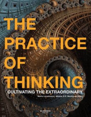 The Practice Of Thinking: Cultivating The Extraordinary by Marta Lenartowicz & Weaver D.R. Weinbaum