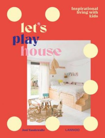 Let's Play House: Inspirational Living With Kids