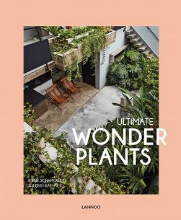 Ultimate Wonder Plants: Your Urban Jungle Interior by Irene Schampaert & Judith Baehner
