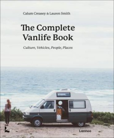 The Complete Vanlife Book: Culture, Vehicles, People, Places by Calum Creasey 