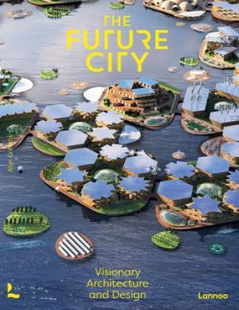 The Future City: Visionary Urban Design And Architecture by Alyn Griffiths