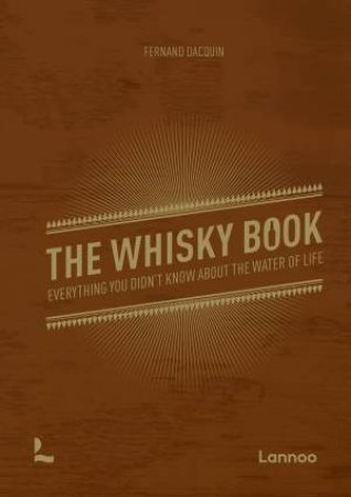 The Whisky Book: Everything You Didn't Know About The Water Of Life by Fernand DacQuin