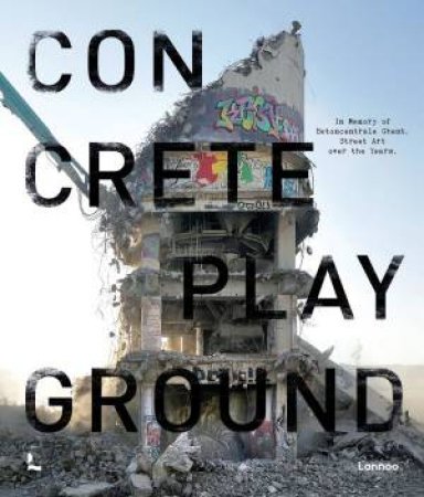 Concrete Playground: In Memory Of Betoncentrale Ghent. Street Art Over The Years by Tristan Manco 