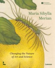 Maria Sibylla Merian Changing The Nature Of Art And Science