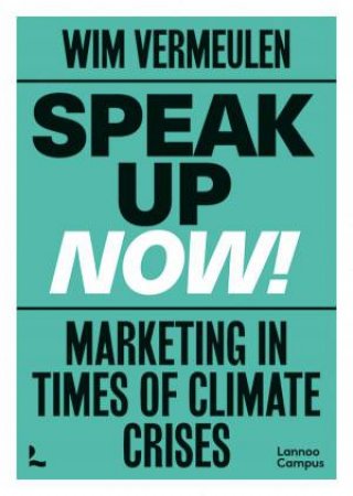 Speak Up Now! Marketing in times of climate crises by WIM VERMEULEN