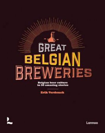 Great Belgian Breweries: Belgian Beer Culture In 50 Amazing Stories by Erik Verdonck
