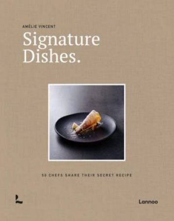 Signature Dishes: 50 Chefs Share Their Secret Recipe by AMELIE VINCENT