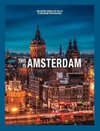 This is Amsterdam: Amsterdam Through the Eyes of 40 Instagram Photographers by TERRA PUBLISHING