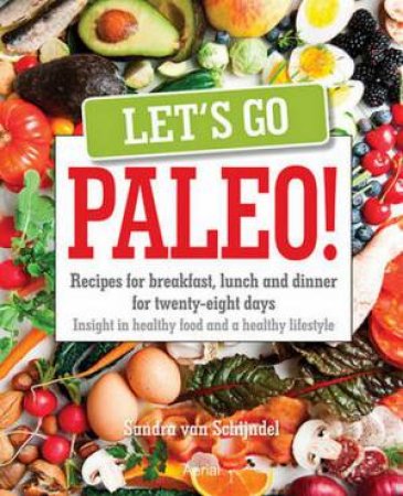 Let's Go Paleo!: Recipes For Breakfast, Lunch And Dinner For Twenty-Eight Days by Sandra Van Schnijndel