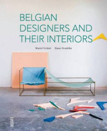 Belgian Designers And Their Interiors by Muriel Verbist