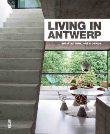 Living in Antwerp: Architecture, Art and Design by VERBIST MURIEL