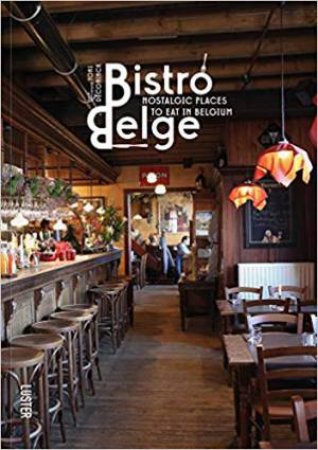 Bistro Belge: Nostalgic Places To Eat In Belgium by Toni De Coninck