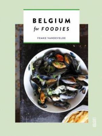 Belgium For Foodies by Femke Vandevelde