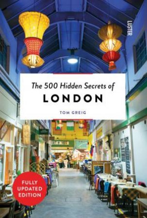 The 500 Hidden Secrets Of London by Tom Greig