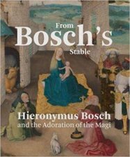 From Boschs Stable Hieronymus Bosch And The Adoration Of The Magi