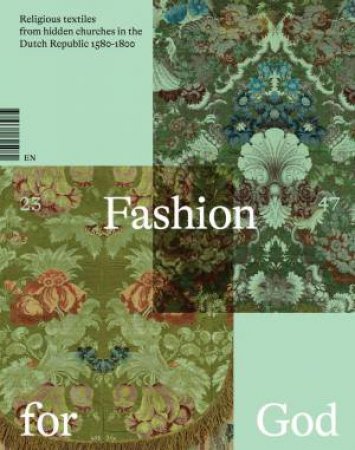 Fashion for God: Religious Textiles from Hidden Churches in the Dutch Republic 1580-1800 by WAANDERS PUBLISHERS