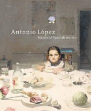 Antonio Lopez Master of Spanish Realism