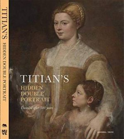 Titian's Hidden Double Portrait: Unveiled After 500 Years by Jaynie Anderson,  Larry Keith & Irina Artemieva