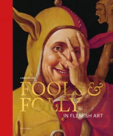 Fools & Folly: In Flemish Art by LARRY SILVER
