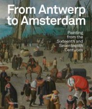 From Antwerp to Amsterdam Painting from the Sixteenth and Seventeenth Centuries