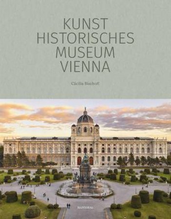 Kunsthistorisches Museum Vienna: The Official Museum Book by CACILIA BISCHOFF