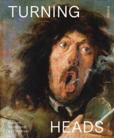 Turning Heads: Bruegel, Rubens and Rembrandt by Nico Van Hout & Lizzie Marx & Koen Bulckens E.A.