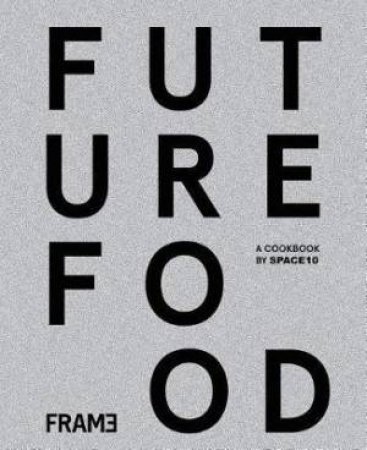 Future Food Today: Cookbook By Space10