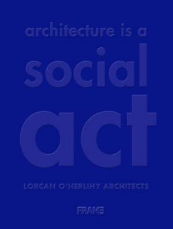 Architecture Is A Social Act by Lorcan O’Herlihy Architects