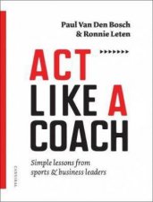 Act Like a Coach Simple Lessons from Sports and Business Leaders