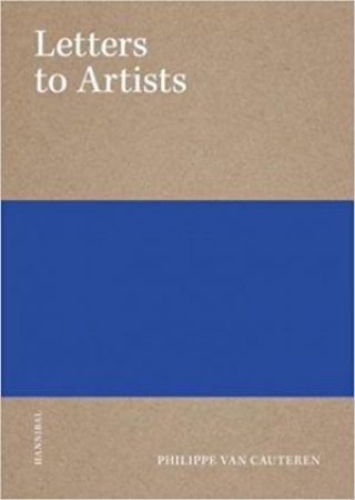 Letters To Artists by Philippe Van Cauteren