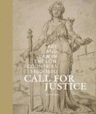 Call For Justice Art And Law In The Low Countries 14501650