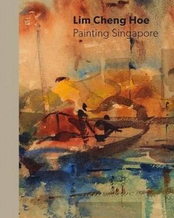 Lim Cheng Hoe: Painting Singapore by Low Sze Wee