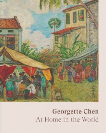 Georgette Chen: At Home In The World by Sam I-Shan