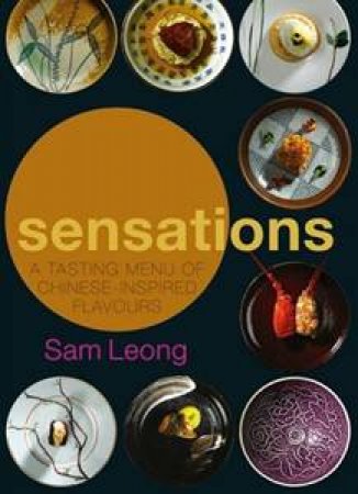 Sensations: A Tasting Menu of Chinese-Inspired Flavours by Sam Leong